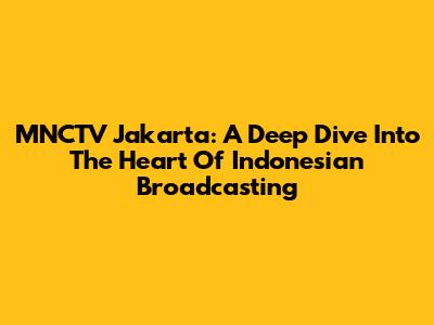 MNCTV Jakarta: A Deep Dive Into The Heart Of Indonesian Broadcasting