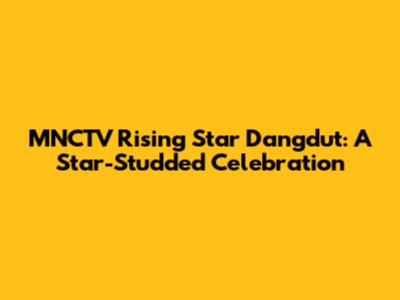 MNCTV Rising Star Dangdut: A Star-Studded Celebration