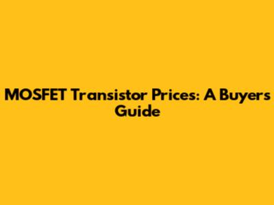 MOSFET Transistor Prices: A Buyer's Guide