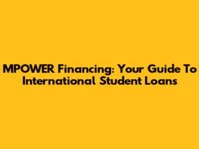 MPOWER Financing: Your Guide To International Student Loans