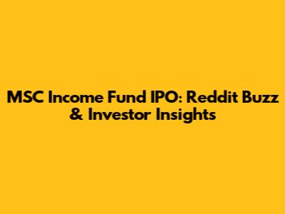 MSC Income Fund IPO: Reddit Buzz & Investor Insights