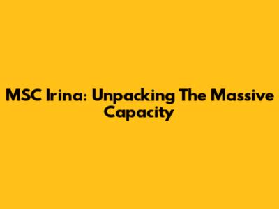 MSC Irina: Unpacking The Massive Capacity
