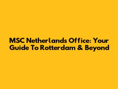 MSC Netherlands Office: Your Guide To Rotterdam & Beyond
