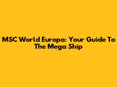 MSC World Europa: Your Guide To The Mega Ship