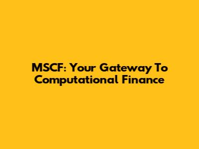 MSCF: Your Gateway To Computational Finance