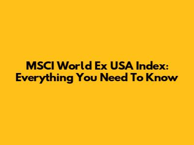 MSCI World Ex USA Index: Everything You Need To Know