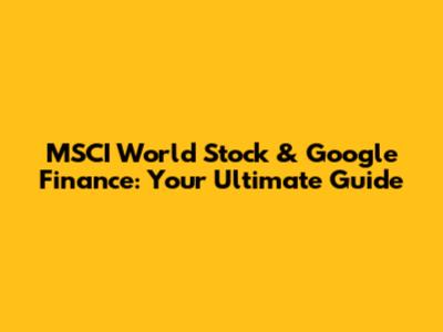 MSCI World Stock & Google Finance: Your Ultimate Guide