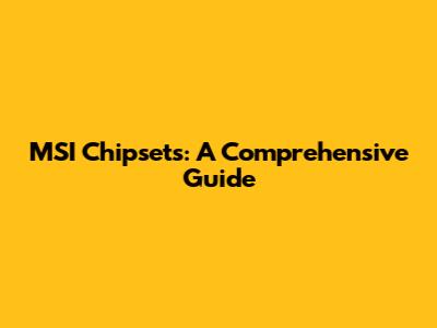 MSI Chipsets: A Comprehensive Guide