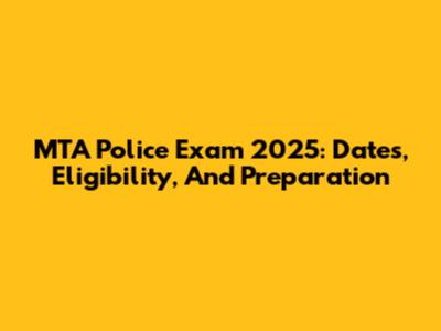 MTA Police Exam 2025: Dates, Eligibility, And Preparation