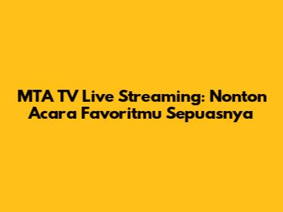 MTA TV Live Streaming: Nonton Acara Favoritmu Sepuasnya