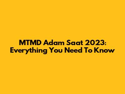 MTMD Adam Saat 2023: Everything You Need To Know