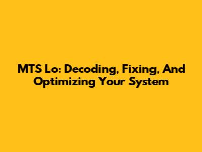 MTS Lo: Decoding, Fixing, And Optimizing Your System