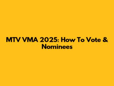 MTV VMA 2025: How To Vote & Nominees