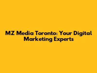 MZ Media Toronto: Your Digital Marketing Experts