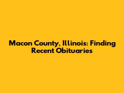 Macon County, Illinois: Finding Recent Obituaries