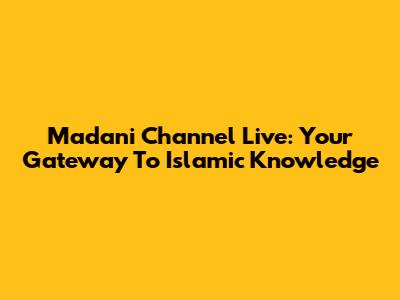 Madani Channel Live: Your Gateway To Islamic Knowledge