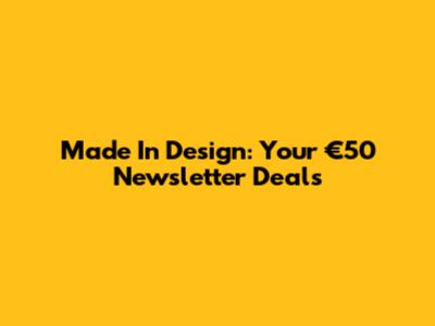 Made In Design: Your €50 Newsletter Deals