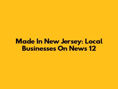 Made In New Jersey: Local Businesses On News 12