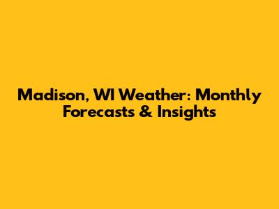 Madison, WI Weather: Monthly Forecasts & Insights