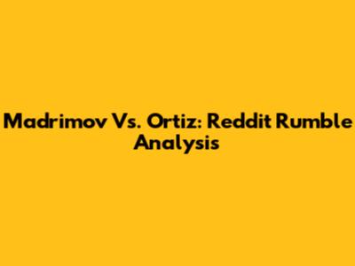 Madrimov Vs. Ortiz: Reddit Rumble Analysis