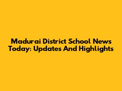 Madurai District School News Today: Updates And Highlights