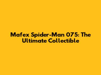 Mafex Spider-Man 075: The Ultimate Collectible
