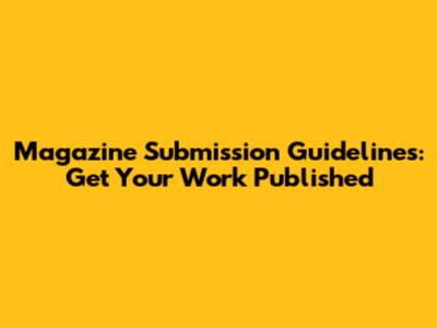 Magazine Submission Guidelines: Get Your Work Published