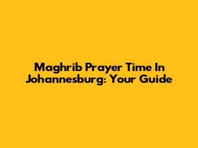 Maghrib Prayer Time In Johannesburg: Your Guide