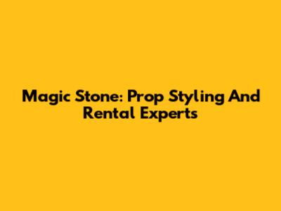 Magic Stone: Prop Styling And Rental Experts