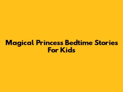 Magical Princess Bedtime Stories For Kids
