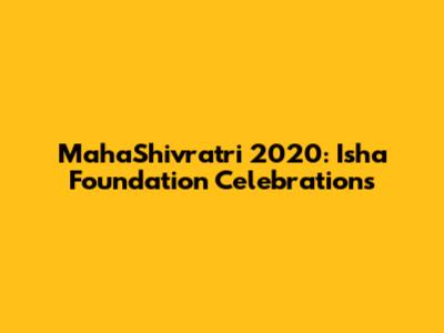 MahaShivratri 2020: Isha Foundation Celebrations