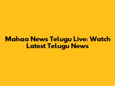 Mahaa News Telugu Live: Watch Latest Telugu News