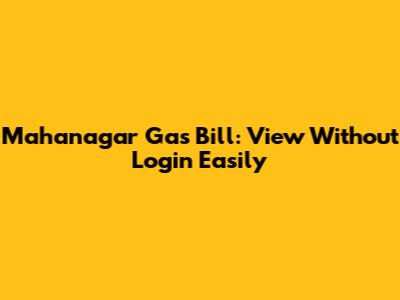 Mahanagar Gas Bill: View Without Login Easily