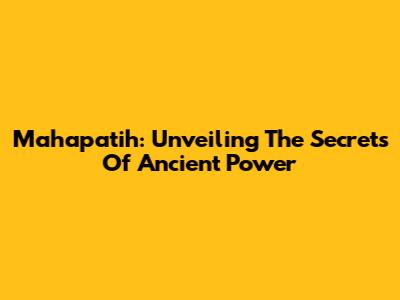 Mahapatih: Unveiling The Secrets Of Ancient Power