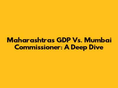 Maharashtra's GDP Vs. Mumbai Commissioner: A Deep Dive