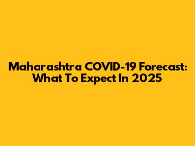 Maharashtra COVID-19 Forecast: What To Expect In 2025