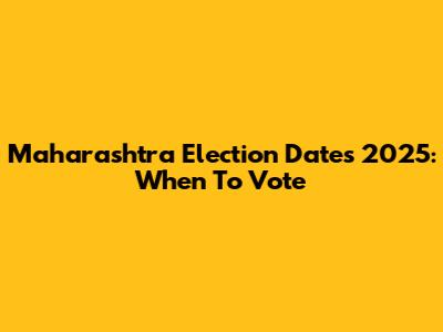Maharashtra Election Dates 2025: When To Vote