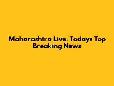 Maharashtra Live: Today's Top Breaking News