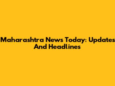 Maharashtra News Today: Updates And Headlines