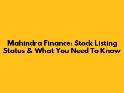 Mahindra Finance: Stock Listing Status & What You Need To Know