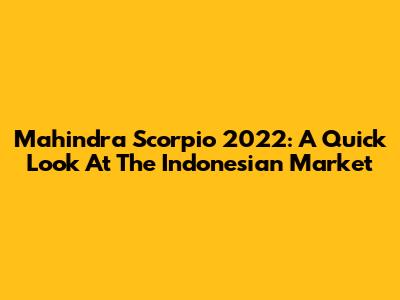 Mahindra Scorpio 2022: A Quick Look At The Indonesian Market