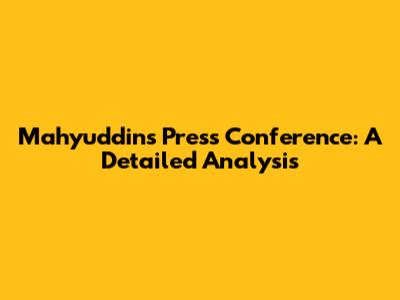 Mahyuddin's Press Conference: A Detailed Analysis