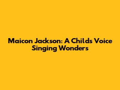 Maicon Jackson: A Child's Voice Singing Wonders