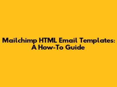 Mailchimp HTML Email Templates: A How-To Guide