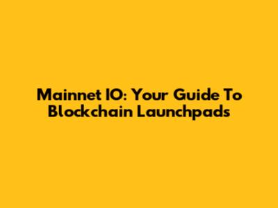 Mainnet IO: Your Guide To Blockchain Launchpads