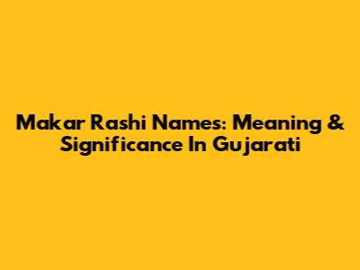 Makar Rashi Names: Meaning & Significance In Gujarati