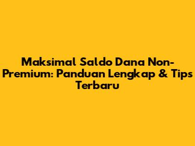 Maksimal Saldo Dana Non-Premium: Panduan Lengkap & Tips Terbaru