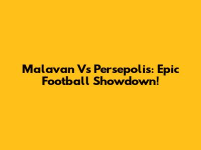 Malavan Vs Persepolis: Epic Football Showdown!