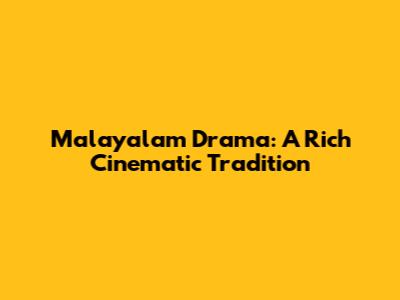 Malayalam Drama: A Rich Cinematic Tradition