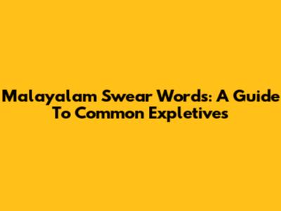 Malayalam Swear Words: A Guide To Common Expletives